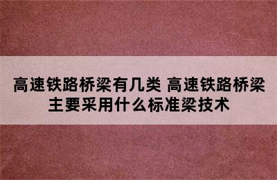 高速铁路桥梁有几类 高速铁路桥梁主要采用什么标准梁技术